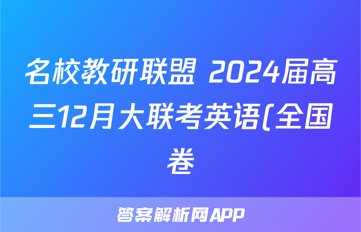 名校教研联盟 2024届高三12月大联考英语(全国卷)答案